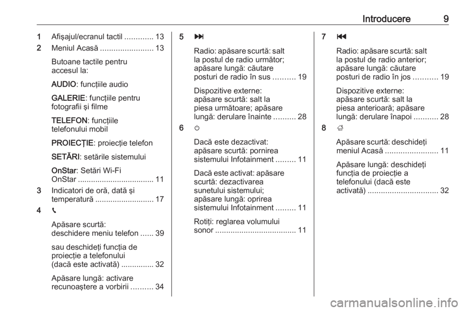 OPEL ADAM 2016.5  Manual pentru sistemul Infotainment (in Romanian) Introducere91Afişajul/ecranul tactil .............13
2 Meniul Acasă ........................ 13
Butoane tactile pentru
accesul la:
AUDIO : funcţiile audio
GALERIE : funcţiile pentru
fotografii şi