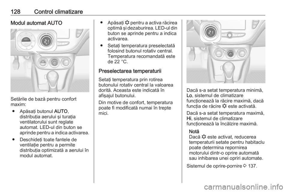 OPEL ADAM 2016.5  Manual de utilizare (in Romanian) 128Control climatizareModul automat AUTO
Setările de bază pentru confort
maxim:
● Apăsaţi butonul  AUTO,
distribuţia aerului şi turaţia
ventilatorului sunt reglate
automat. LED-ul din buton s