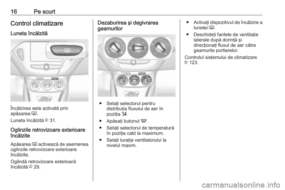 OPEL ADAM 2016.5 Manual de utilizare (in Romanian) 16Pe scurtControl climatizare
Luneta încălzită
Încălzirea este activată prin
apăsarea Ü.
Luneta încălzită 3 31.
Oglinzile retrovizoare exterioare
încălzite
Apăsarea Ü activează de a OPEL ADAM 2016.5 Manual de utilizare (in Romanian) 16Pe scurtControl climatizare
Luneta încălzită
Încălzirea este activată prin
apăsarea Ü.
Luneta încălzită 3 31.
Oglinzile retrovizoare exterioare
încălzite
Apăsarea Ü activează de a