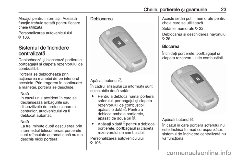 OPEL ADAM 2016.5 Manual de utilizare (in Romanian) Cheile, portierele şi geamurile23Afişajul pentru informaţii. Această
funcţie trebuie setată pentru fiecare
cheie utilizată.
Personalizarea autovehiculului
3 106.
Sistemul de închidere central OPEL ADAM 2016.5 Manual de utilizare (in Romanian) Cheile, portierele şi geamurile23Afişajul pentru informaţii. Această
funcţie trebuie setată pentru fiecare
cheie utilizată.
Personalizarea autovehiculului
3 106.
Sistemul de închidere central