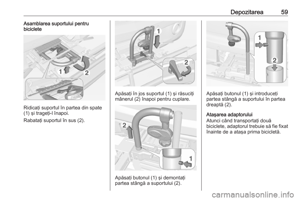 OPEL ADAM 2016.5  Manual de utilizare (in Romanian) Depozitarea59Asamblarea suportului pentru
biciclete
Ridicaţi suportul în partea din spate
(1) şi trageţi-l înapoi.
Rabataţi suportul în sus (2).
Apăsaţi în jos suportul (1) şi răsuciţi
m