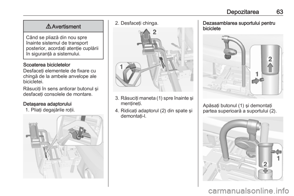 OPEL ADAM 2016.5  Manual de utilizare (in Romanian) Depozitarea639Avertisment
Când se pliază din nou spre
înainte sistemul de transport
posterior, acordaţi atenţie cuplării
în siguranţă a sistemului.
Scoaterea bicicletelor
Desfaceţi elementel