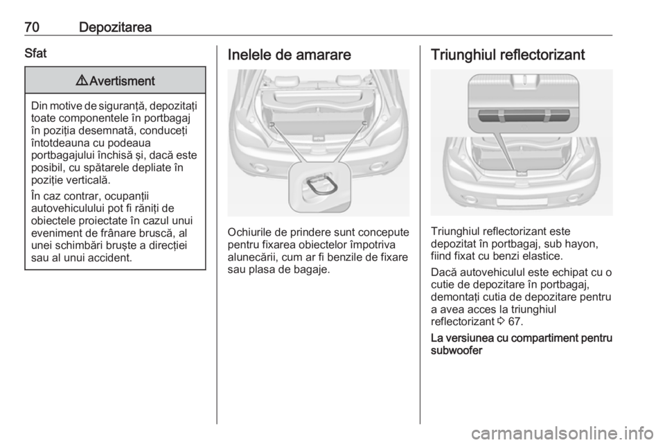 OPEL ADAM 2016.5 Manual de utilizare (in Romanian) 70DepozitareaSfat9Avertisment
Din motive de siguranţă, depozitaţi
toate componentele în portbagajîn poziţia desemnată, conduceţi
întotdeauna cu podeaua
portbagajului închisă şi, dacă este OPEL ADAM 2016.5 Manual de utilizare (in Romanian) 70DepozitareaSfat9Avertisment
Din motive de siguranţă, depozitaţi
toate componentele în portbagajîn poziţia desemnată, conduceţi
întotdeauna cu podeaua
portbagajului închisă şi, dacă este
