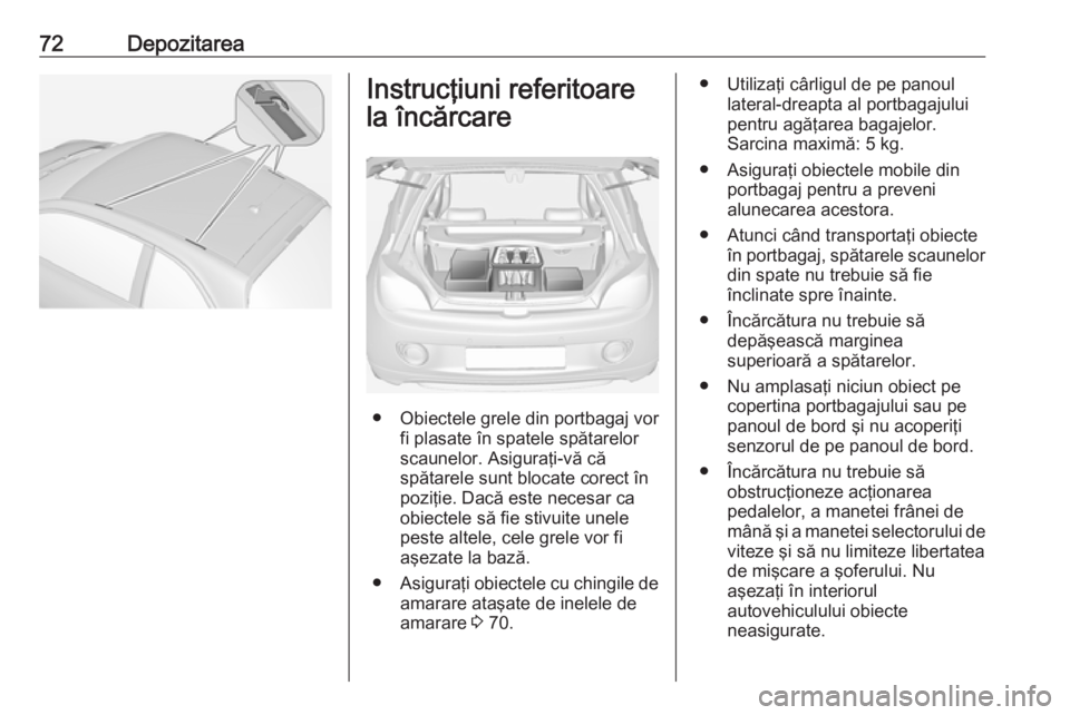 OPEL ADAM 2016.5 Manual de utilizare (in Romanian) 72DepozitareaInstrucţiuni referitoarela încărcare
● Obiectele grele din portbagaj vor fi plasate în spatele spătarelor
scaunelor. Asiguraţi-vă că
spătarele sunt blocate corect în
poziţie. OPEL ADAM 2016.5 Manual de utilizare (in Romanian) 72DepozitareaInstrucţiuni referitoarela încărcare
● Obiectele grele din portbagaj vor fi plasate în spatele spătarelor
scaunelor. Asiguraţi-vă că
spătarele sunt blocate corect în
poziţie.