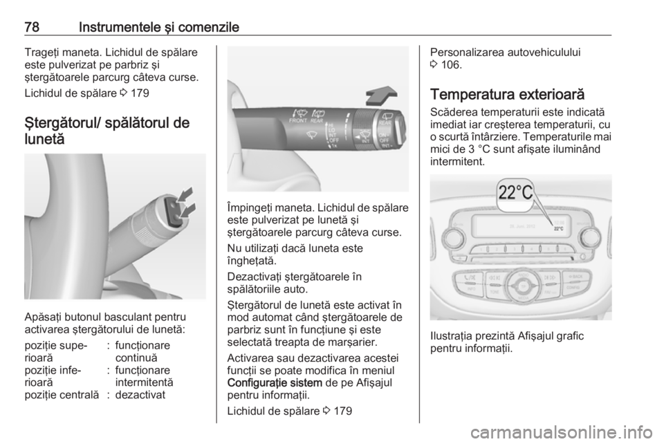 OPEL ADAM 2016.5 Manual de utilizare (in Romanian) 78Instrumentele şi comenzileTrageţi maneta. Lichidul de spălare
este pulverizat pe parbriz şi
ştergătoarele parcurg câteva curse.
Lichidul de spălare 3 179
Ştergătorul/ spălătorul de lune OPEL ADAM 2016.5 Manual de utilizare (in Romanian) 78Instrumentele şi comenzileTrageţi maneta. Lichidul de spălare
este pulverizat pe parbriz şi
ştergătoarele parcurg câteva curse.
Lichidul de spălare 3 179
Ştergătorul/ spălătorul de lune