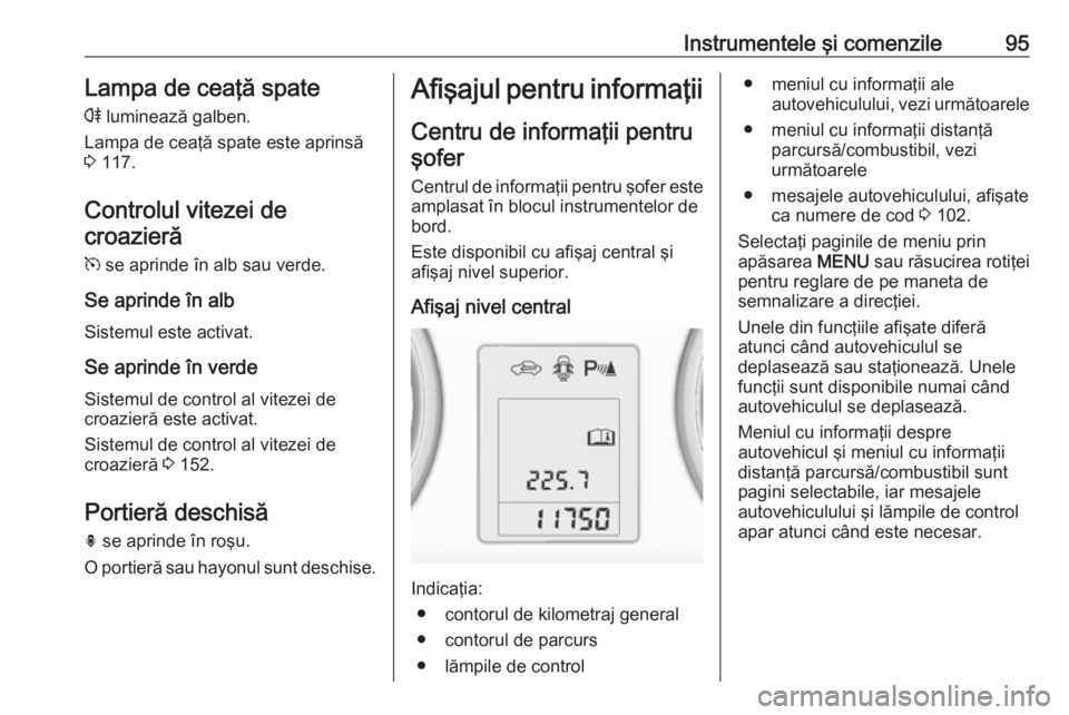 OPEL ADAM 2016.5 Manual de utilizare (in Romanian) Instrumentele şi comenzile95Lampa de ceaţă spater luminează galben.
Lampa de ceaţă spate este aprinsă
3 117.
Controlul vitezei de croazieră
m se aprinde în alb sau verde.
Se aprinde în al OPEL ADAM 2016.5 Manual de utilizare (in Romanian) Instrumentele şi comenzile95Lampa de ceaţă spater luminează galben.
Lampa de ceaţă spate este aprinsă
3 117.
Controlul vitezei de croazieră
m se aprinde în alb sau verde.
Se aprinde în al