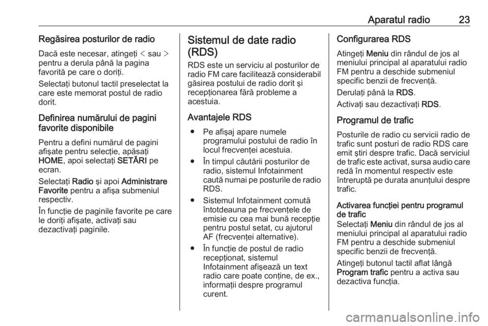 OPEL ADAM 2017 Manual pentru sistemul Infotainment (in Romanian) Aparatul radio23Regăsirea posturilor de radioDacă este necesar, atingeţi < sau >
pentru a derula până la pagina
favorită pe care o doriţi.
Selectaţi butonul tactil preselectat la
care este m OPEL ADAM 2017 Manual pentru sistemul Infotainment (in Romanian) Aparatul radio23Regăsirea posturilor de radioDacă este necesar, atingeţi < sau >
pentru a derula până la pagina
favorită pe care o doriţi.
Selectaţi butonul tactil preselectat la
care este m