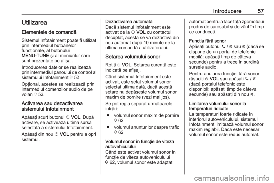 OPEL ADAM 2017 Manual pentru sistemul Infotainment (in Romanian) Introducere57UtilizareaElementele de comandă
Sistemul Infotainment poate fi utilizat
prin intermediul butoanelor
funcţionale, al butonului
MENU-TUNE şi al meniurilor care
sunt prezentate pe afişa OPEL ADAM 2017 Manual pentru sistemul Infotainment (in Romanian) Introducere57UtilizareaElementele de comandă
Sistemul Infotainment poate fi utilizat
prin intermediul butoanelor
funcţionale, al butonului
MENU-TUNE şi al meniurilor care
sunt prezentate pe afişa