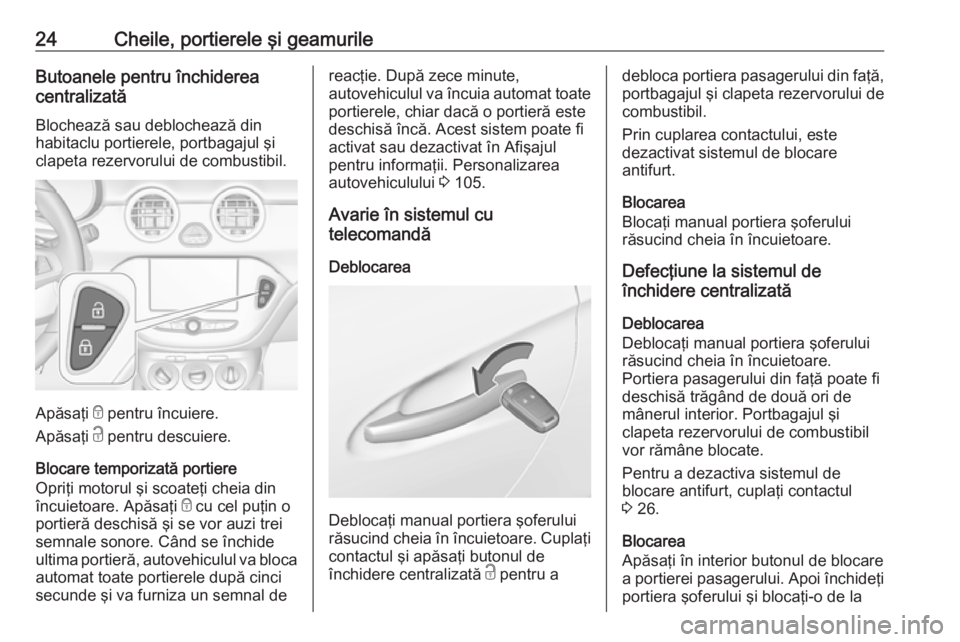 OPEL ADAM 2017 Manual de utilizare (in Romanian) 24Cheile, portierele şi geamurileButoanele pentru închiderea
centralizată
Blochează sau deblochează din
habitaclu portierele, portbagajul şi clapeta rezervorului de combustibil.
Apăsaţi e pen OPEL ADAM 2017 Manual de utilizare (in Romanian) 24Cheile, portierele şi geamurileButoanele pentru închiderea
centralizată
Blochează sau deblochează din
habitaclu portierele, portbagajul şi clapeta rezervorului de combustibil.
Apăsaţi e pen