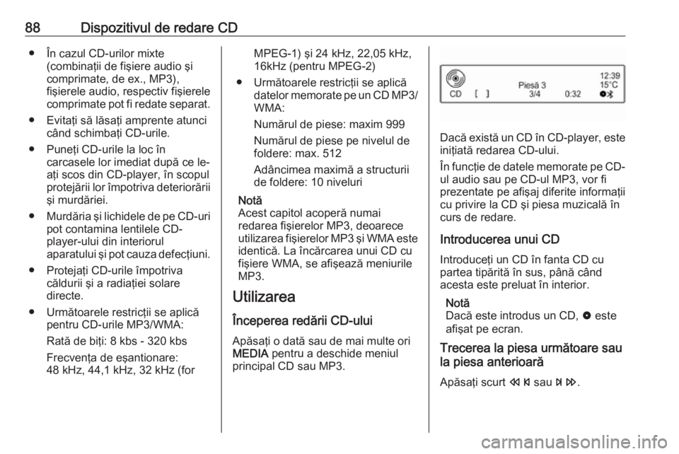 OPEL ADAM 2017.5 Manual pentru sistemul Infotainment (in Romanian) 88Dispozitivul de redare CD● În cazul CD-urilor mixte(combinaţii de fişiere audio şi
comprimate, de ex., MP3),
fişierele audio, respectiv fişierele
comprimate pot fi redate separat.
● Evita OPEL ADAM 2017.5 Manual pentru sistemul Infotainment (in Romanian) 88Dispozitivul de redare CD● În cazul CD-urilor mixte(combinaţii de fişiere audio şi
comprimate, de ex., MP3),
fişierele audio, respectiv fişierele
comprimate pot fi redate separat.
● Evita