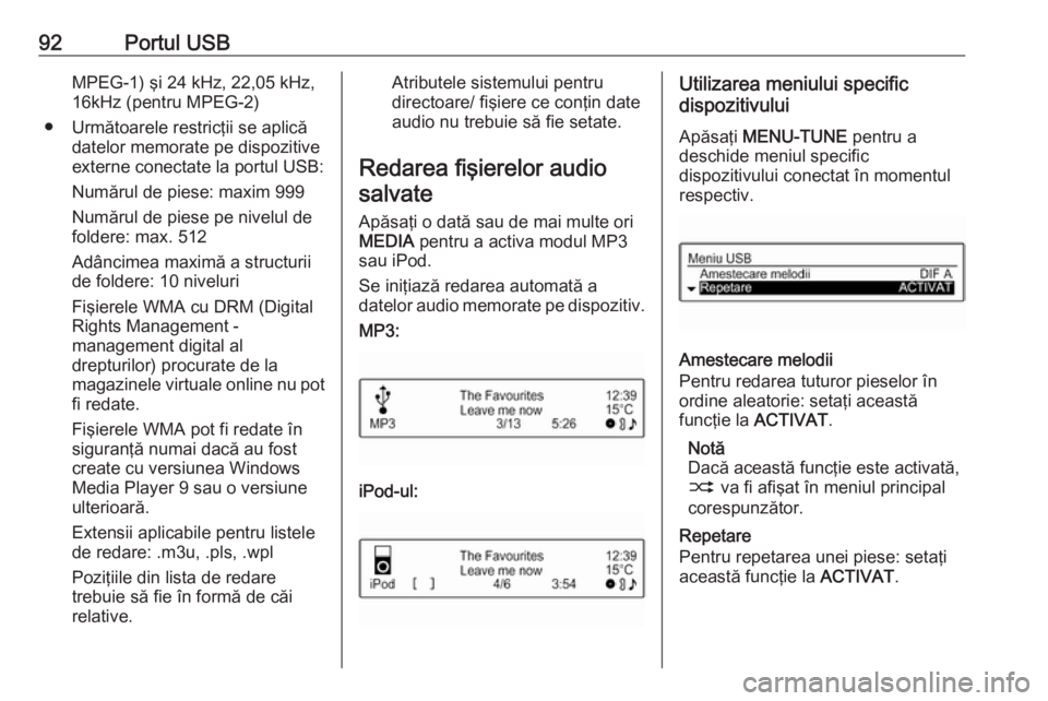 OPEL ADAM 2017.5 Manual pentru sistemul Infotainment (in Romanian) 92Portul USBMPEG-1) şi 24 kHz, 22,05 kHz,16kHz (pentru MPEG-2)
● Următoarele restricţii se aplică datelor memorate pe dispozitive
externe conectate la portul USB:
Numărul de piese: maxim 999
Nu OPEL ADAM 2017.5 Manual pentru sistemul Infotainment (in Romanian) 92Portul USBMPEG-1) şi 24 kHz, 22,05 kHz,16kHz (pentru MPEG-2)
● Următoarele restricţii se aplică datelor memorate pe dispozitive
externe conectate la portul USB:
Numărul de piese: maxim 999
Nu