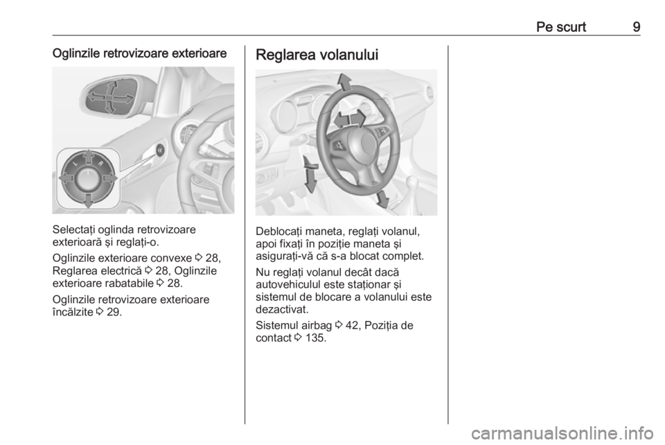 OPEL ADAM 2017.5  Manual de utilizare (in Romanian) Pe scurt9Oglinzile retrovizoare exterioare
Selectaţi oglinda retrovizoare
exterioară şi reglaţi-o.
Oglinzile exterioare convexe  3 28,
Reglarea electrică  3 28, Oglinzile
exterioare rabatabile  3