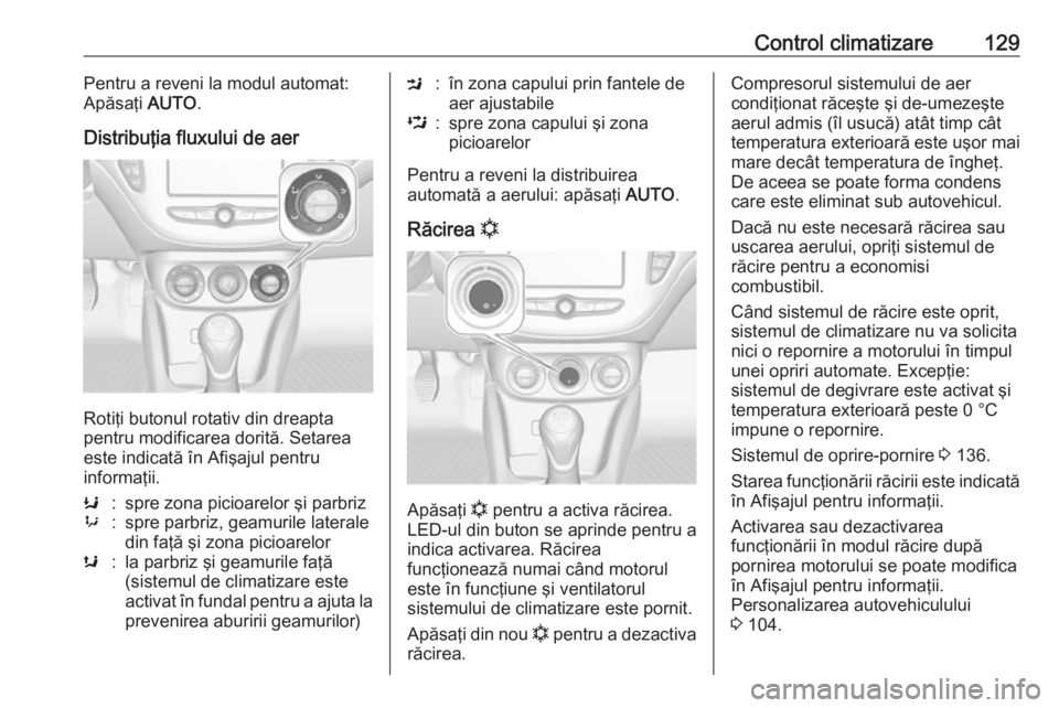 OPEL ADAM 2017.5 Manual de utilizare (in Romanian) Control climatizare129Pentru a reveni la modul automat:
Apăsaţi AUTO.
Distribuţia fluxului de aer
Rotiţi butonul rotativ din dreapta
pentru modificarea dorită. Setarea
este indicată în Afişaj OPEL ADAM 2017.5 Manual de utilizare (in Romanian) Control climatizare129Pentru a reveni la modul automat:
Apăsaţi AUTO.
Distribuţia fluxului de aer
Rotiţi butonul rotativ din dreapta
pentru modificarea dorită. Setarea
este indicată în Afişaj