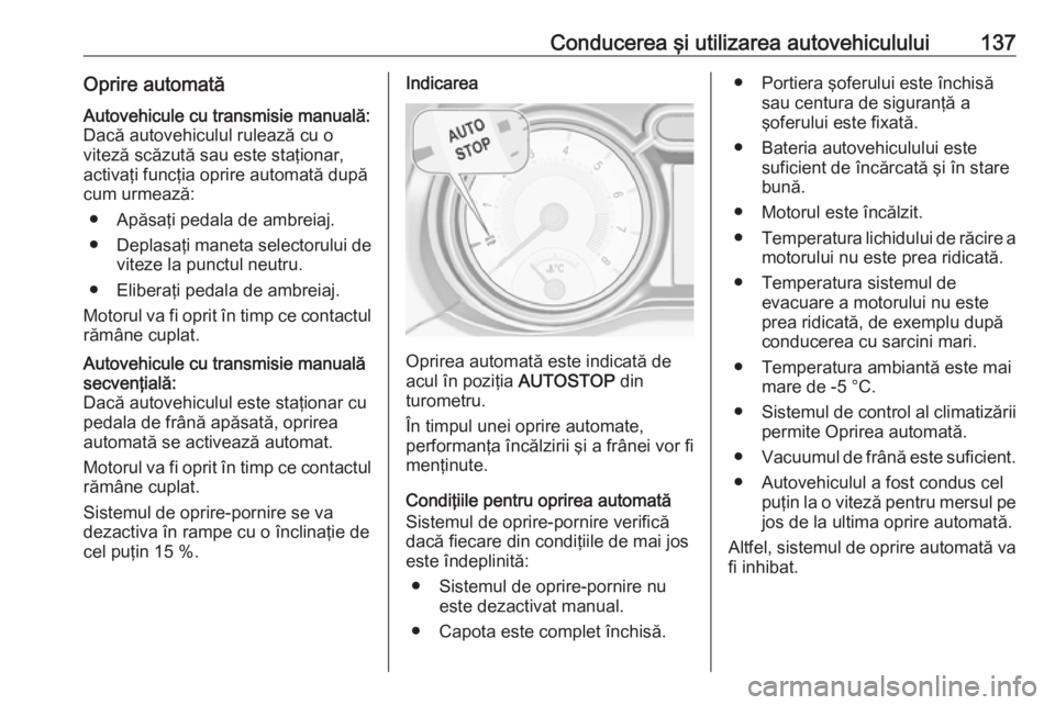 OPEL ADAM 2017.5 Manual de utilizare (in Romanian) Conducerea şi utilizarea autovehiculului137Oprire automatăAutovehicule cu transmisie manuală:
Dacă autovehiculul rulează cu o
viteză scăzută sau este staţionar, activaţi funcţia oprire auto OPEL ADAM 2017.5 Manual de utilizare (in Romanian) Conducerea şi utilizarea autovehiculului137Oprire automatăAutovehicule cu transmisie manuală:
Dacă autovehiculul rulează cu o
viteză scăzută sau este staţionar, activaţi funcţia oprire auto