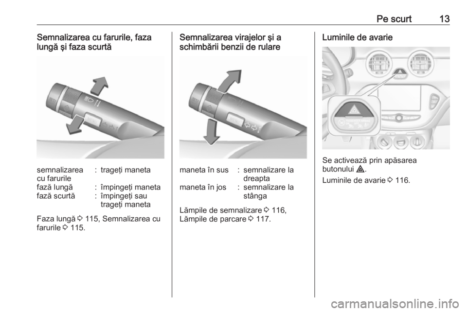 OPEL ADAM 2017.5  Manual de utilizare (in Romanian) Pe scurt13Semnalizarea cu farurile, faza
lungă şi faza scurtăsemnalizarea
cu farurile:trageţi manetafază lungă:împingeţi manetafază scurtă:împingeţi sau
trageţi maneta
Faza lungă  3 115,