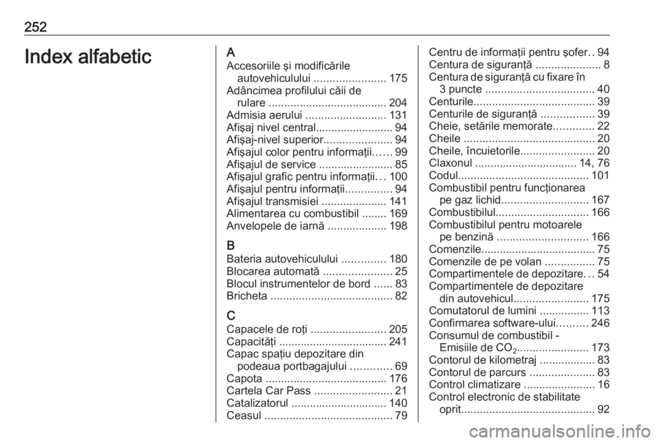 OPEL ADAM 2017.5  Manual de utilizare (in Romanian) 252Index alfabeticAAccesoriile şi modificările autovehiculului  .......................175
Adâncimea profilului căii de rulare  ...................................... 204
Admisia aerului  ........