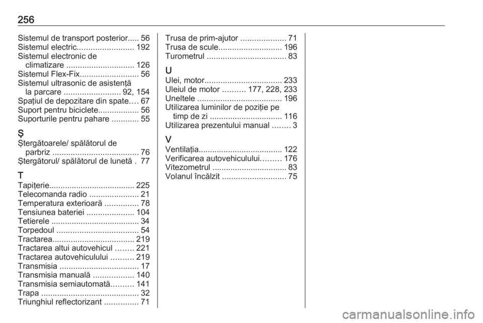 OPEL ADAM 2017.5  Manual de utilizare (in Romanian) 256Sistemul de transport posterior..... 56
Sistemul electric ......................... 192
Sistemul electronic de climatizare  .............................. 126
Sistemul Flex-Fix ....................