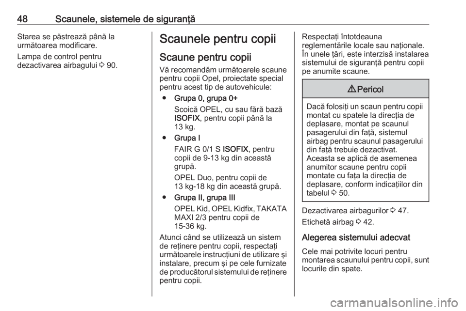 OPEL ADAM 2017.5  Manual de utilizare (in Romanian) 48Scaunele, sistemele de siguranţăStarea se păstrează până la
următoarea modificare.
Lampa de control pentru
dezactivarea airbagului  3 90.Scaunele pentru copii
Scaune pentru copii
Vă recomand