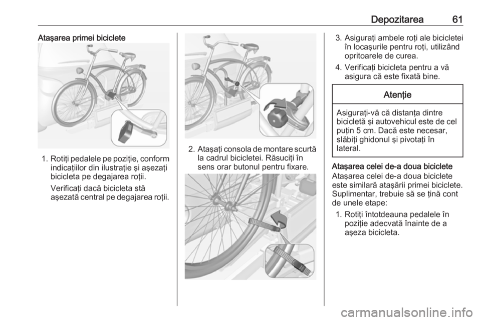 OPEL ADAM 2017.5 Manual de utilizare (in Romanian) Depozitarea61Ataşarea primei biciclete
1.Rotiţi pedalele pe poziţie, conform
indicaţiilor din ilustraţie şi aşezaţi
bicicleta pe degajarea roţii.
Verificaţi dacă bicicleta stă
aşezată ce OPEL ADAM 2017.5 Manual de utilizare (in Romanian) Depozitarea61Ataşarea primei biciclete
1.Rotiţi pedalele pe poziţie, conform
indicaţiilor din ilustraţie şi aşezaţi
bicicleta pe degajarea roţii.
Verificaţi dacă bicicleta stă
aşezată ce