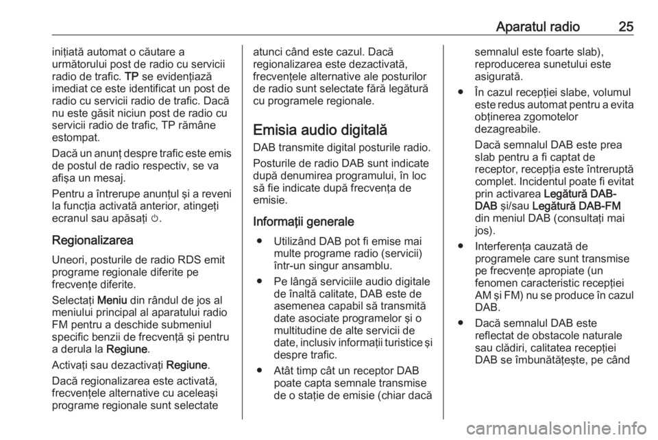OPEL ADAM 2018 Manual pentru sistemul Infotainment (in Romanian) Aparatul radio25iniţiată automat o căutare a
următorului post de radio cu servicii
radio de trafic. TP se evidenţiază
imediat ce este identificat un post de
radio cu servicii radio de trafic. D OPEL ADAM 2018 Manual pentru sistemul Infotainment (in Romanian) Aparatul radio25iniţiată automat o căutare a
următorului post de radio cu servicii
radio de trafic. TP se evidenţiază
imediat ce este identificat un post de
radio cu servicii radio de trafic. D