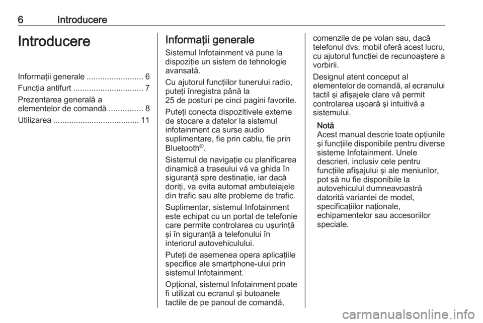 OPEL ADAM 2018 Manual pentru sistemul Infotainment (in Romanian) 6IntroducereIntroducereInformaţii generale.........................6
Funcţia antifurt ............................... 7
Prezentarea generală a
elementelor de comandă ...............8
Utilizarea .. OPEL ADAM 2018 Manual pentru sistemul Infotainment (in Romanian) 6IntroducereIntroducereInformaţii generale.........................6
Funcţia antifurt ............................... 7
Prezentarea generală a
elementelor de comandă ...............8
Utilizarea ..