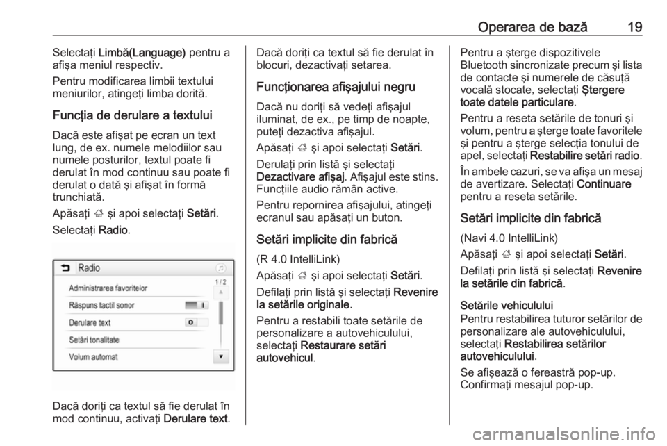 OPEL ADAM 2018.5  Manual pentru sistemul Infotainment (in Romanian) Operarea de bază19Selectaţi Limbă(Language)  pentru a
afişa meniul respectiv.
Pentru modificarea limbii textului
meniurilor, atingeţi limba dorită.
Funcţia de derulare a textului
Dacă este afi