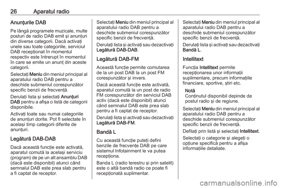 OPEL ADAM 2018.5  Manual pentru sistemul Infotainment (in Romanian) 26Aparatul radioAnunţurile DABPe lângă programele muzicale, multe
posturi de radio DAB emit şi anunţuri
din diverse categorii. Dacă activaţi
unele sau toate categoriile, serviciul
DAB recepţio