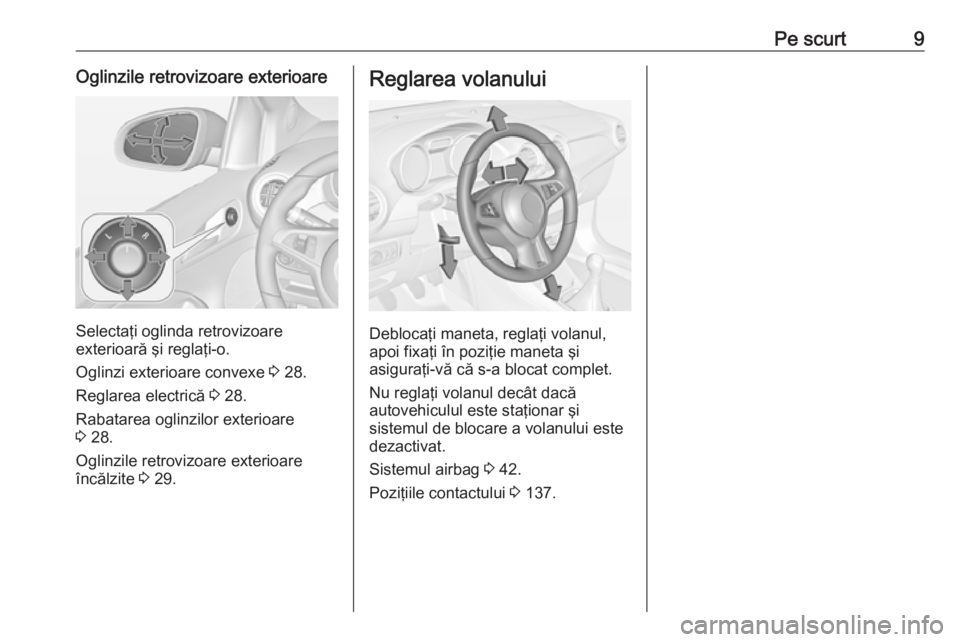 OPEL ADAM 2018.5  Manual de utilizare (in Romanian) Pe scurt9Oglinzile retrovizoare exterioare
Selectaţi oglinda retrovizoare
exterioară şi reglaţi-o.
Oglinzi exterioare convexe  3 28.
Reglarea electrică  3 28.
Rabatarea oglinzilor exterioare
3  2