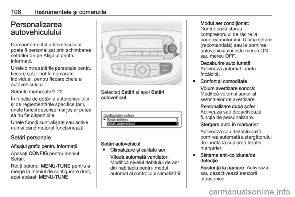 OPEL ADAM 2018.5 Manual de utilizare (in Romanian) 106Instrumentele şi comenzilePersonalizareaautovehiculului
Comportamentul autovehiculului
poate fi personalizat prin schimbarea
setărilor de pe Afişajul pentru
informaţii.
Unele dintre setările p OPEL ADAM 2018.5 Manual de utilizare (in Romanian) 106Instrumentele şi comenzilePersonalizareaautovehiculului
Comportamentul autovehiculului
poate fi personalizat prin schimbarea
setărilor de pe Afişajul pentru
informaţii.
Unele dintre setările p