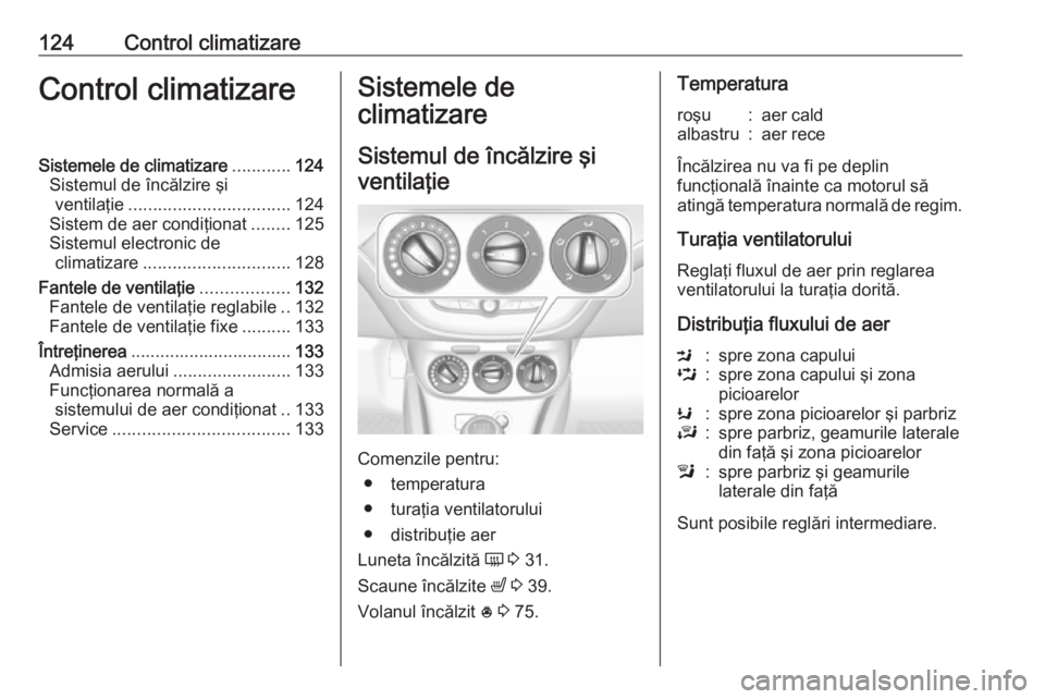 OPEL ADAM 2018.5 Manual de utilizare (in Romanian) 124Control climatizareControl climatizareSistemele de climatizare............124
Sistemul de încălzire şi ventilaţie ................................. 124
Sistem de aer condiţionat ........125
Si OPEL ADAM 2018.5 Manual de utilizare (in Romanian) 124Control climatizareControl climatizareSistemele de climatizare............124
Sistemul de încălzire şi ventilaţie ................................. 124
Sistem de aer condiţionat ........125
Si