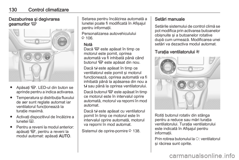 OPEL ADAM 2018.5 Manual de utilizare (in Romanian) 130Control climatizareDezaburirea şi degivrarea
geamurilor V
●
Apăsaţi V. LED-ul din buton se
aprinde pentru a indica activarea.
● Temperatura şi distribuţia fluxului
de aer sunt reglate au OPEL ADAM 2018.5 Manual de utilizare (in Romanian) 130Control climatizareDezaburirea şi degivrarea
geamurilor V
●
Apăsaţi V. LED-ul din buton se
aprinde pentru a indica activarea.
● Temperatura şi distribuţia fluxului
de aer sunt reglate au