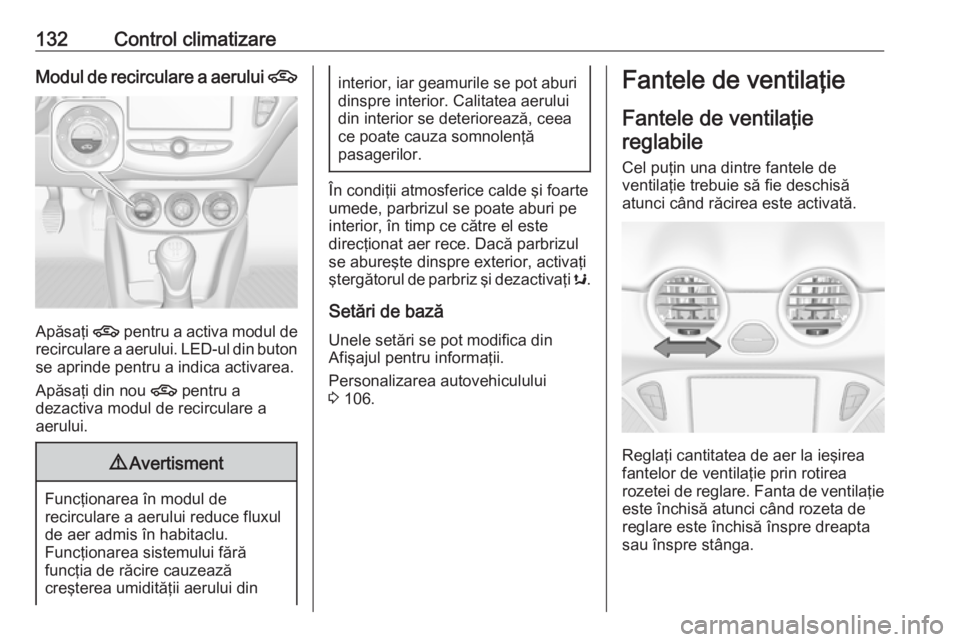 OPEL ADAM 2018.5 Manual de utilizare (in Romanian) 132Control climatizareModul de recirculare a aerului 4
Apăsaţi 4 pentru a activa modul de
recirculare a aerului. LED-ul din buton se aprinde pentru a indica activarea.
Apăsaţi din nou 4 pentru a
OPEL ADAM 2018.5 Manual de utilizare (in Romanian) 132Control climatizareModul de recirculare a aerului 4
Apăsaţi 4 pentru a activa modul de
recirculare a aerului. LED-ul din buton se aprinde pentru a indica activarea.
Apăsaţi din nou 4 pentru a