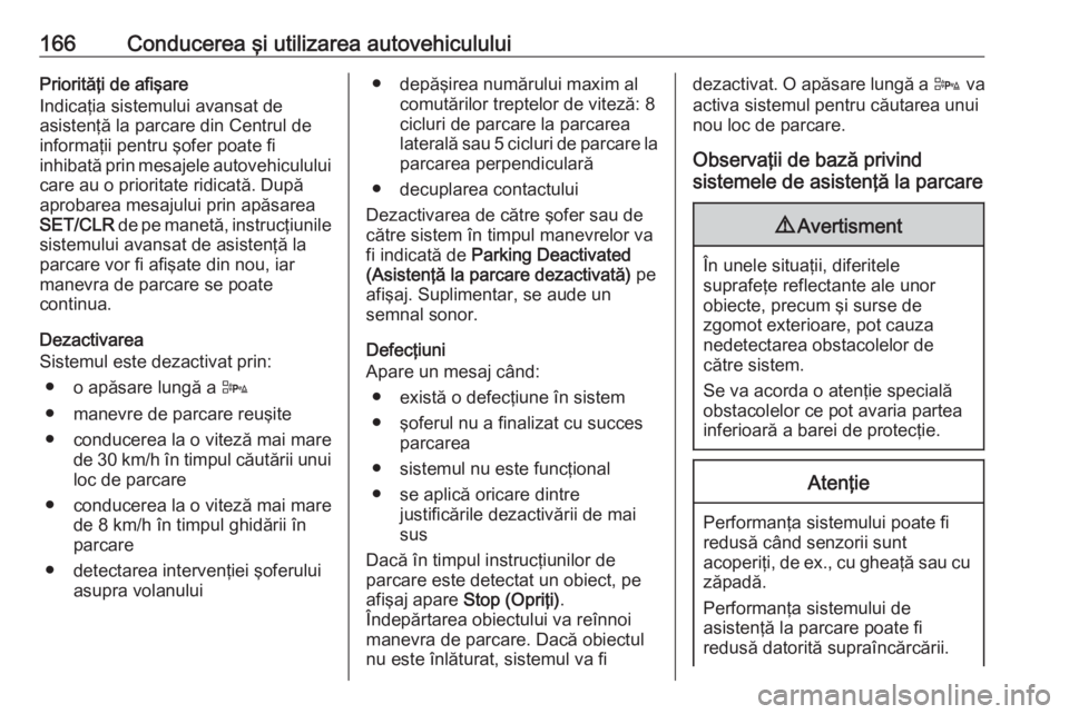 OPEL ADAM 2018.5 Manual de utilizare (in Romanian) 166Conducerea şi utilizarea autovehicululuiPriorităţi de afişare
Indicaţia sistemului avansat de
asistenţă la parcare din Centrul de informaţii pentru şofer poate fi
inhibată prin mesajele a OPEL ADAM 2018.5 Manual de utilizare (in Romanian) 166Conducerea şi utilizarea autovehicululuiPriorităţi de afişare
Indicaţia sistemului avansat de
asistenţă la parcare din Centrul de informaţii pentru şofer poate fi
inhibată prin mesajele a