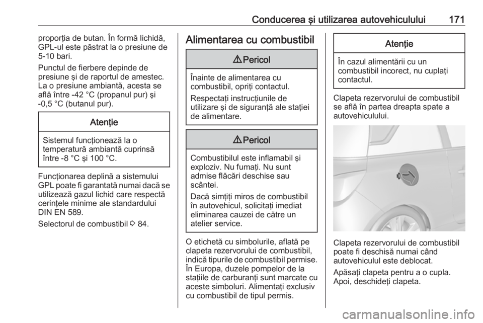 OPEL ADAM 2018.5 Manual de utilizare (in Romanian) Conducerea şi utilizarea autovehiculului171proporţia de butan. În formă lichidă,
GPL-ul este păstrat la o presiune de 5-10 bari.
Punctul de fierbere depinde de
presiune şi de raportul de ameste OPEL ADAM 2018.5 Manual de utilizare (in Romanian) Conducerea şi utilizarea autovehiculului171proporţia de butan. În formă lichidă,
GPL-ul este păstrat la o presiune de 5-10 bari.
Punctul de fierbere depinde de
presiune şi de raportul de ameste