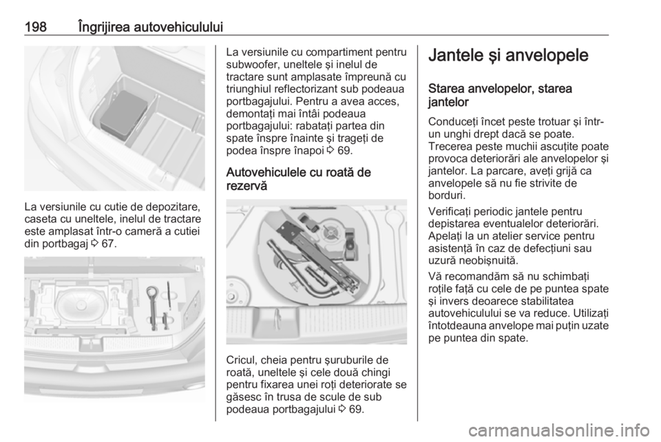 OPEL ADAM 2018.5 Manual de utilizare (in Romanian) 198Îngrijirea autovehiculului
La versiunile cu cutie de depozitare,
caseta cu uneltele, inelul de tractare
este amplasat într-o cameră a cutiei
din portbagaj 3 67.
La versiunile cu compartiment pe OPEL ADAM 2018.5 Manual de utilizare (in Romanian) 198Îngrijirea autovehiculului
La versiunile cu cutie de depozitare,
caseta cu uneltele, inelul de tractare
este amplasat într-o cameră a cutiei
din portbagaj 3 67.
La versiunile cu compartiment pe