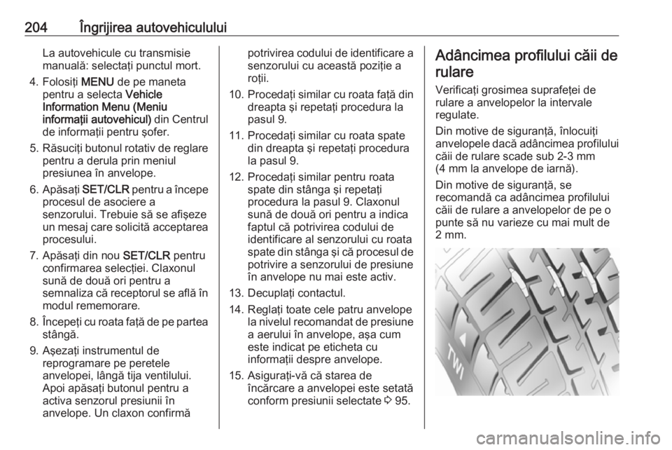 OPEL ADAM 2018.5 Manual de utilizare (in Romanian) 204Îngrijirea autovehicululuiLa autovehicule cu transmisie
manuală: selectaţi punctul mort.
4. Folosiţi MENU de pe maneta
pentru a selecta Vehicle
Information Menu (Meniu informaţii autovehicul OPEL ADAM 2018.5 Manual de utilizare (in Romanian) 204Îngrijirea autovehicululuiLa autovehicule cu transmisie
manuală: selectaţi punctul mort.
4. Folosiţi MENU de pe maneta
pentru a selecta Vehicle
Information Menu (Meniu informaţii autovehicul