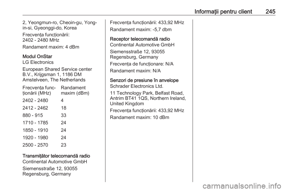 OPEL ADAM 2018.5  Manual de utilizare (in Romanian) Informaţii pentru client2452, Yeongmun-ro, Cheoin-gu, Yong-
in-si, Gyeonggi-do, Korea
Frecvenţa funcţionării:
2402 - 2480 MHz
Randament maxim: 4 dBm
Modul OnStar
LG Electronics
European Shared Ser
