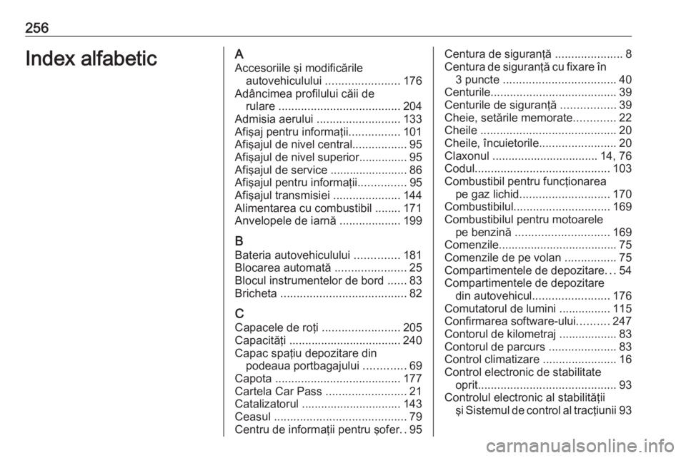 OPEL ADAM 2018.5 Manual de utilizare (in Romanian) 256Index alfabeticAAccesoriile şi modificările autovehiculului .......................176
Adâncimea profilului căii de rulare ...................................... 204
Admisia aerului ........ OPEL ADAM 2018.5 Manual de utilizare (in Romanian) 256Index alfabeticAAccesoriile şi modificările autovehiculului .......................176
Adâncimea profilului căii de rulare ...................................... 204
Admisia aerului ........