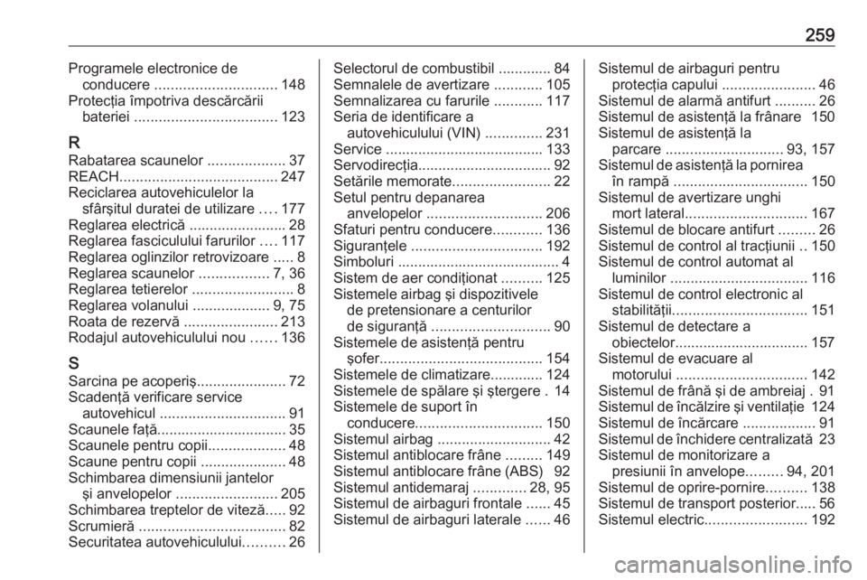 OPEL ADAM 2018.5  Manual de utilizare (in Romanian) 259Programele electronice deconducere  .............................. 148
Protecţia împotriva descărcării bateriei  ................................... 123
R Rabatarea scaunelor  .................