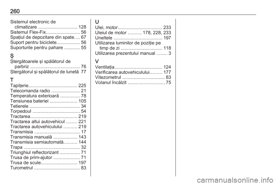 OPEL ADAM 2018.5 Manual de utilizare (in Romanian) 260Sistemul electronic declimatizare .............................. 128
Sistemul Flex-Fix ..........................56
Spaţiul de depozitare din spate ....67
Suport pentru biciclete ................ OPEL ADAM 2018.5 Manual de utilizare (in Romanian) 260Sistemul electronic declimatizare .............................. 128
Sistemul Flex-Fix ..........................56
Spaţiul de depozitare din spate ....67
Suport pentru biciclete ................