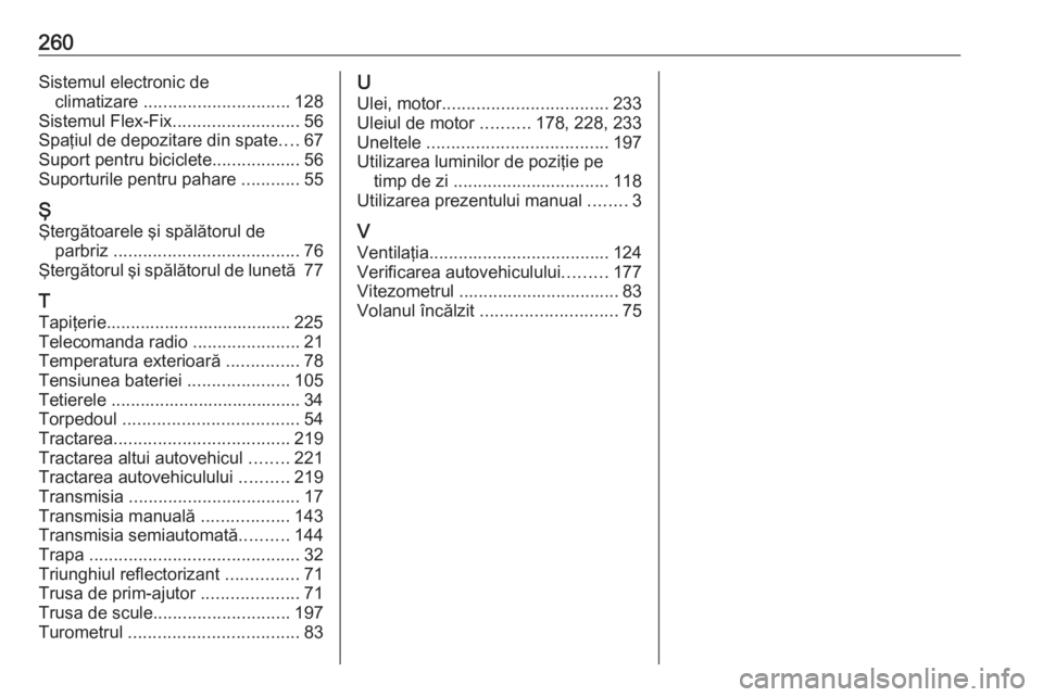 OPEL ADAM 2018.5  Manual de utilizare (in Romanian) 260Sistemul electronic declimatizare  .............................. 128
Sistemul Flex-Fix ..........................56
Spaţiul de depozitare din spate ....67
Suport pentru biciclete ................