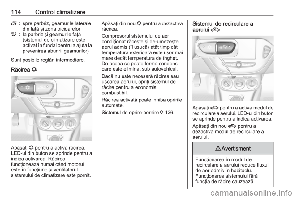 OPEL ADAM 2019 Manual de utilizare (in Romanian) 114Control climatizareJ:spre parbriz, geamurile laterale
din faţă şi zona picioarelorl:la parbriz şi geamurile faţă
(sistemul de climatizare este
activat în fundal pentru a ajuta la
prevenirea OPEL ADAM 2019 Manual de utilizare (in Romanian) 114Control climatizareJ:spre parbriz, geamurile laterale
din faţă şi zona picioarelorl:la parbriz şi geamurile faţă
(sistemul de climatizare este
activat în fundal pentru a ajuta la
prevenirea