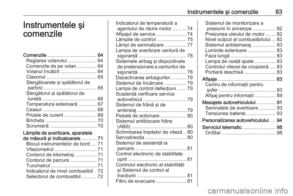 OPEL ADAM 2019  Manual de utilizare (in Romanian) Instrumentele şi comenzile63Instrumentele şi
comenzileComenzile .................................... 64
Reglarea volanului .....................64
Comenzile de pe volan ..............64
Volanul înc