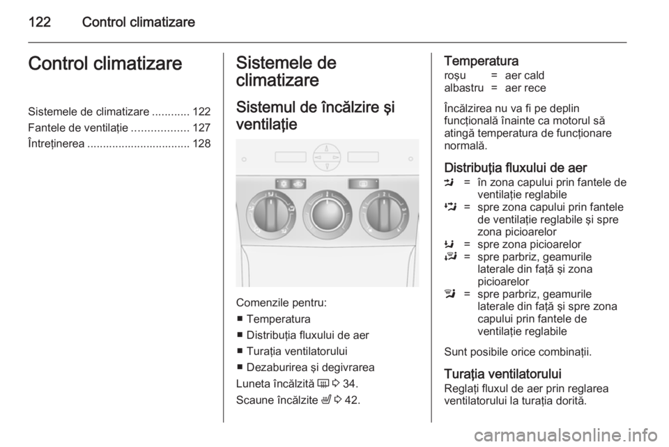OPEL ANTARA 2014.5 Manual de utilizare (in Romanian) 122Control climatizareControl climatizareSistemele de climatizare............122
Fantele de ventilaţie ..................127
Întreţinerea ................................. 128Sistemele de
climatiza OPEL ANTARA 2014.5 Manual de utilizare (in Romanian) 122Control climatizareControl climatizareSistemele de climatizare............122
Fantele de ventilaţie ..................127
Întreţinerea ................................. 128Sistemele de
climatiza