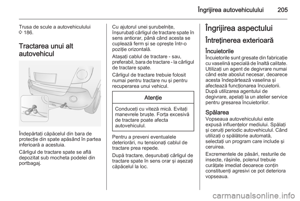 OPEL ANTARA 2014.5 Manual de utilizare (in Romanian) Îngrijirea autovehiculului205
Trusa de scule a autovehiculului
3 186.
Tractarea unui alt
autovehicul
Îndepărtaţi căpăcelul din bara de
protecţie din spate apăsând în partea inferioară a ac OPEL ANTARA 2014.5 Manual de utilizare (in Romanian) Îngrijirea autovehiculului205
Trusa de scule a autovehiculului
3 186.
Tractarea unui alt
autovehicul
Îndepărtaţi căpăcelul din bara de
protecţie din spate apăsând în partea inferioară a ac