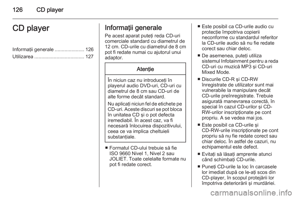OPEL ANTARA 2015 Manual pentru sistemul Infotainment (in Romanian) 126CD playerCD playerInformaţii generale.....................126
Utilizarea .................................... 127Informaţii generale
Pe acest aparat puteţi reda CD-uri
comerciale standard cu dia OPEL ANTARA 2015 Manual pentru sistemul Infotainment (in Romanian) 126CD playerCD playerInformaţii generale.....................126
Utilizarea .................................... 127Informaţii generale
Pe acest aparat puteţi reda CD-uri
comerciale standard cu dia