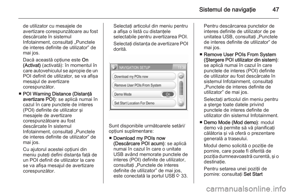 OPEL ANTARA 2015 Manual pentru sistemul Infotainment (in Romanian) Sistemul de navigaţie47
de utilizator cu mesajele de
avertizare corespunzătoare au fost
descărcate în sistemul
Infotainment, consultaţi „Punctele
de interes definite de utilizator” de
mai jos OPEL ANTARA 2015 Manual pentru sistemul Infotainment (in Romanian) Sistemul de navigaţie47
de utilizator cu mesajele de
avertizare corespunzătoare au fost
descărcate în sistemul
Infotainment, consultaţi „Punctele
de interes definite de utilizator” de
mai jos
