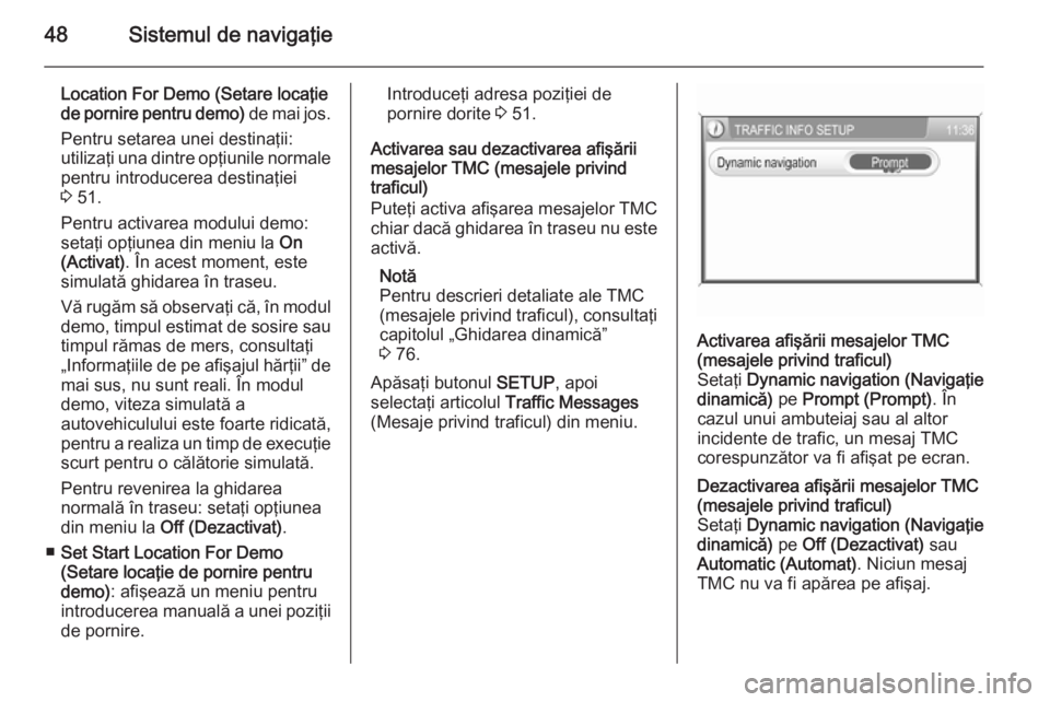 OPEL ANTARA 2015 Manual pentru sistemul Infotainment (in Romanian) 48Sistemul de navigaţie
Location For Demo (Setare locaţie
de pornire pentru demo) de mai jos.
Pentru setarea unei destinaţii:
utilizaţi una dintre opţiunile normale
pentru introducerea destinaţ OPEL ANTARA 2015 Manual pentru sistemul Infotainment (in Romanian) 48Sistemul de navigaţie
Location For Demo (Setare locaţie
de pornire pentru demo) de mai jos.
Pentru setarea unei destinaţii:
utilizaţi una dintre opţiunile normale
pentru introducerea destinaţ