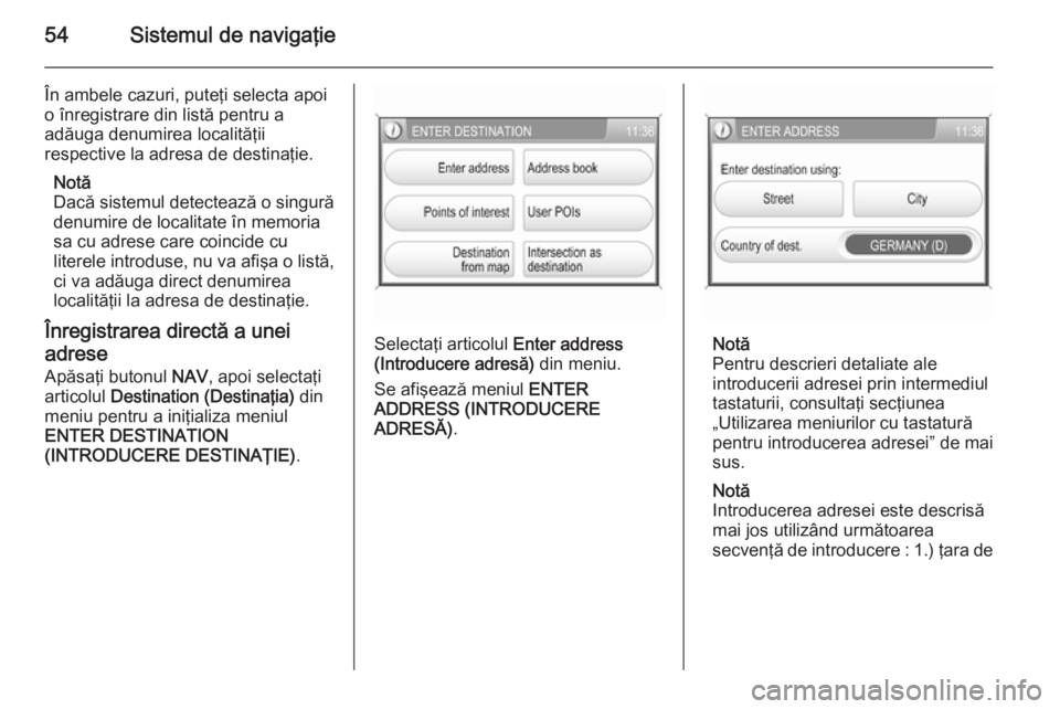 OPEL ANTARA 2015 Manual pentru sistemul Infotainment (in Romanian) 54Sistemul de navigaţie
În ambele cazuri, puteţi selecta apoi
o înregistrare din listă pentru a
adăuga denumirea localităţii
respective la adresa de destinaţie.
Notă
Dacă sistemul detecteaz OPEL ANTARA 2015 Manual pentru sistemul Infotainment (in Romanian) 54Sistemul de navigaţie
În ambele cazuri, puteţi selecta apoi
o înregistrare din listă pentru a
adăuga denumirea localităţii
respective la adresa de destinaţie.
Notă
Dacă sistemul detecteaz