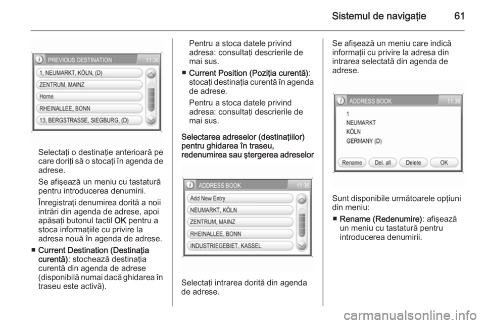 OPEL ANTARA 2015 Manual pentru sistemul Infotainment (in Romanian) Sistemul de navigaţie61
Selectaţi o destinaţie anterioară pe
care doriţi să o stocaţi în agenda de
adrese.
Se afişează un meniu cu tastatură
pentru introducerea denumirii.
Înregistraţi de OPEL ANTARA 2015 Manual pentru sistemul Infotainment (in Romanian) Sistemul de navigaţie61
Selectaţi o destinaţie anterioară pe
care doriţi să o stocaţi în agenda de
adrese.
Se afişează un meniu cu tastatură
pentru introducerea denumirii.
Înregistraţi de